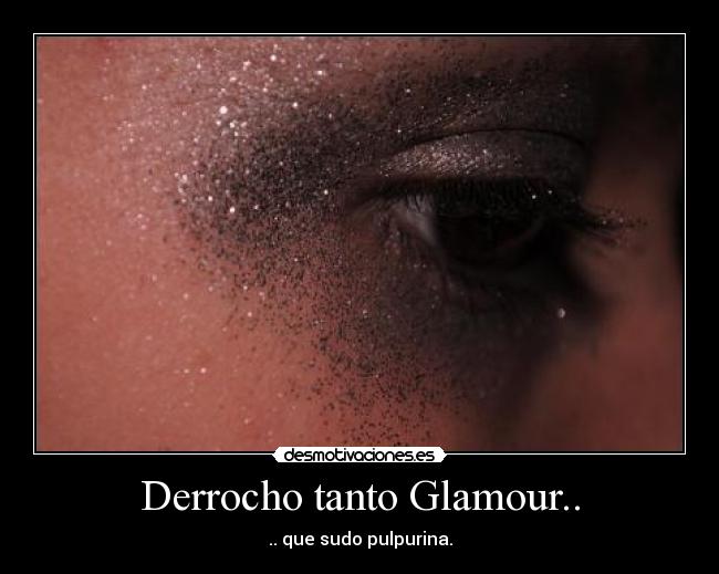 Derrocho tanto Glamour.. -