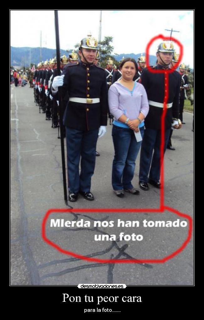 Pon tu peor cara - para la foto.......