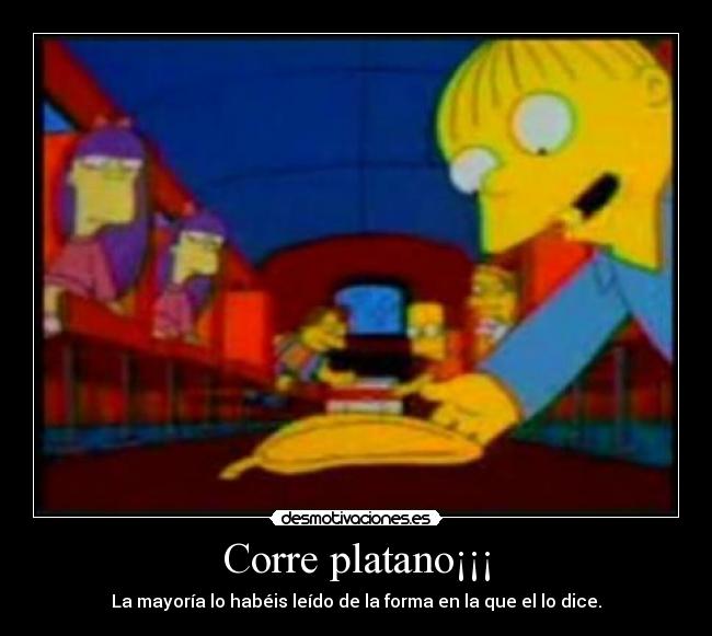 Corre platano¡¡¡ - La mayoría lo habéis leído de la forma en la que el lo dice.
