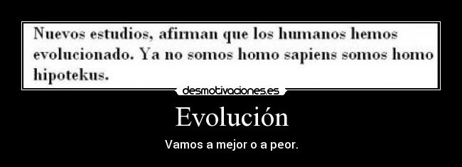 Evolución - Vamos a mejor o a peor.