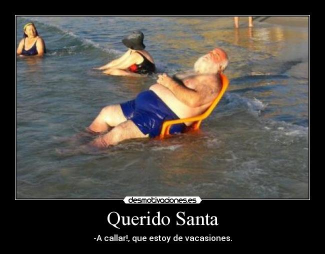 Querido Santa - -A callar!, que estoy de vacasiones.