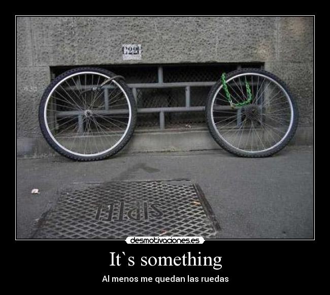 It`s something - Al menos me quedan las ruedas