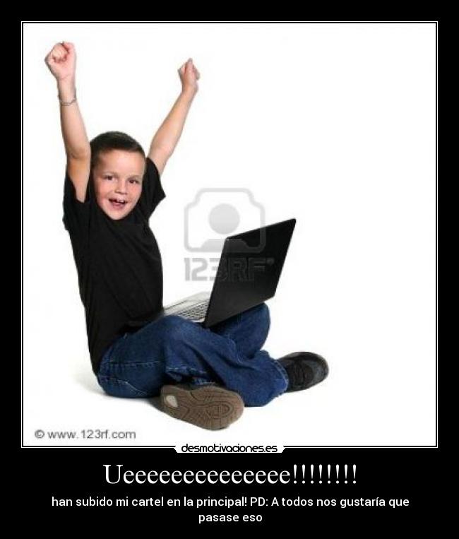 Ueeeeeeeeeeeeee!!!!!!!! - han subido mi cartel en la principal! PD: A todos nos gustaría que pasase eso