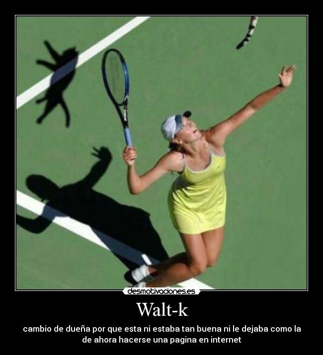 Walt-k - cambio de dueña por que esta ni estaba tan buena ni le dejaba como la
de ahora hacerse una pagina en internet