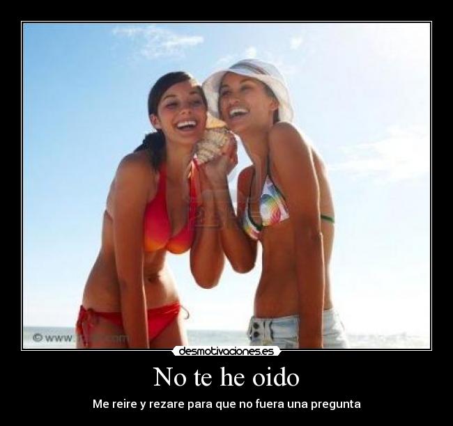 No te he oido - Me reire y rezare para que no fuera una pregunta