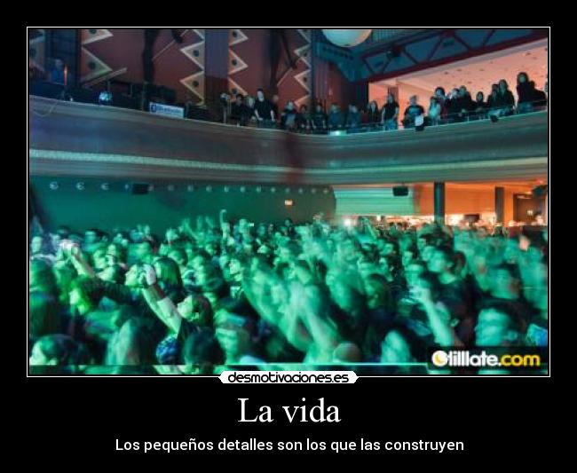 La vida - Los pequeños detalles son los que las construyen
