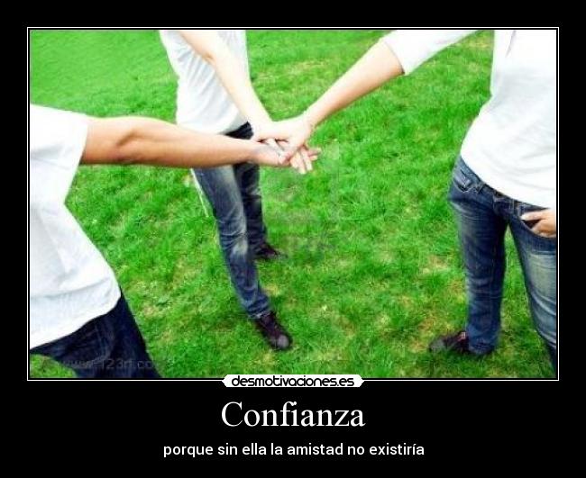 Confianza - porque sin ella la amistad no existiría