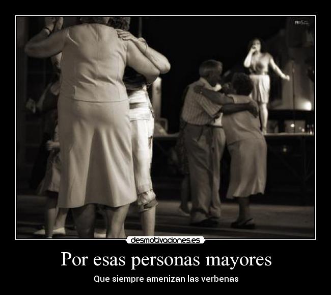 Por esas personas mayores - Que siempre amenizan las verbenas