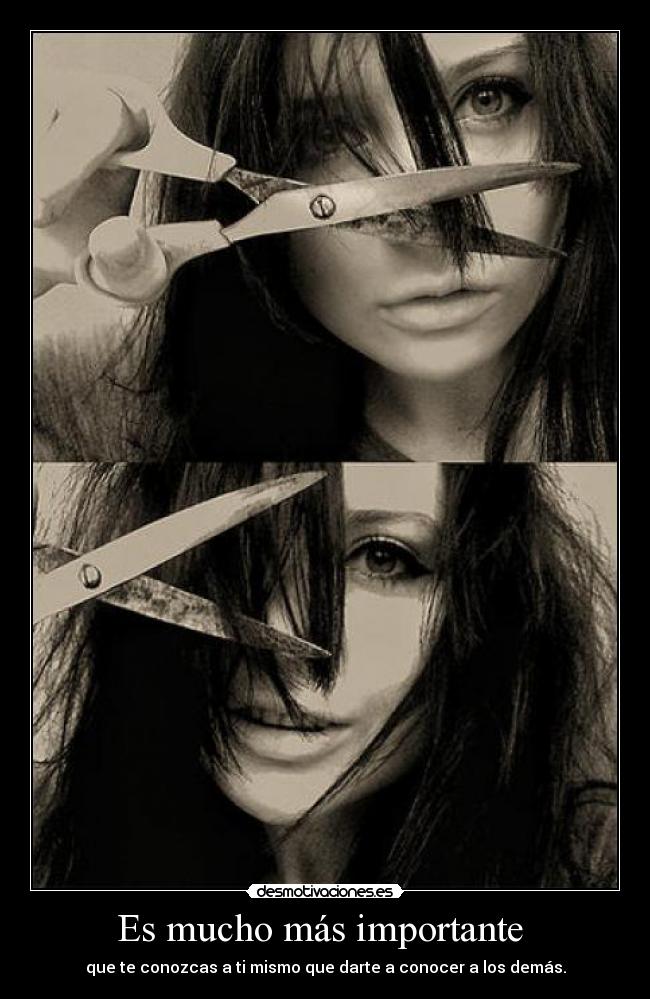 Es mucho más importante - que te conozcas a ti mismo que darte a conocer a los demás.