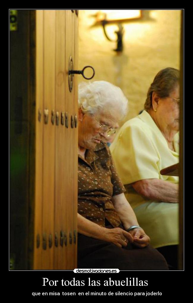 Por todas las abuelillas - que en misa tosen en el minuto de silencio para joderlo