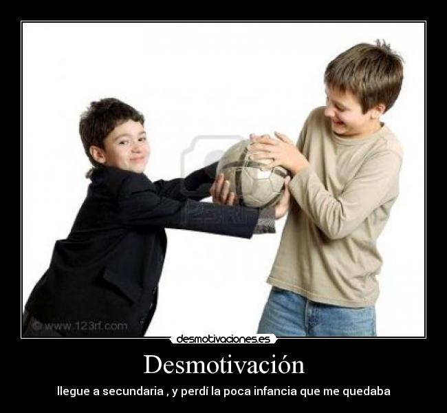 Desmotivación - llegue a secundaria , y perdí la poca infancia que me quedaba