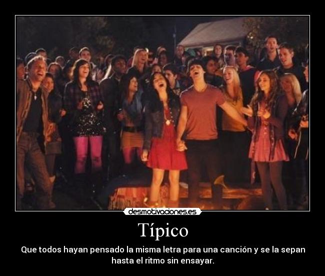 Típico - Que todos hayan pensado la misma letra para una canción y se la sepan
hasta el ritmo sin ensayar.