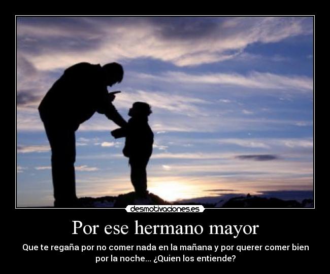 Por ese hermano mayor -
