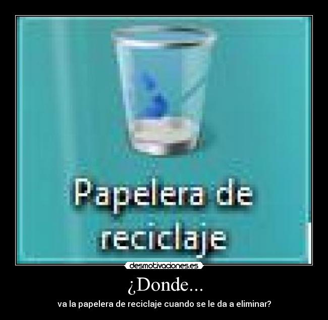 ¿Donde... - va la papelera de reciclaje cuando se le da a eliminar?