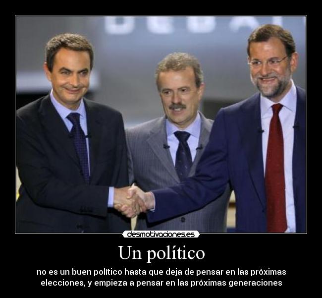 Un político - no es un buen político hasta que deja de pensar en las próximas
elecciones, y empieza a pensar en las próximas generaciones