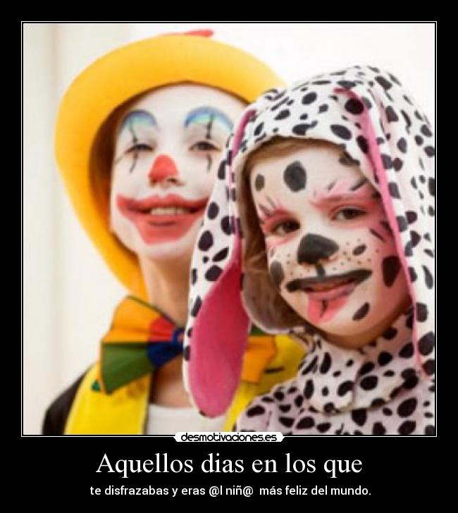 Aquellos dias en los que - te disfrazabas y eras @l niñ@ más feliz del mundo.