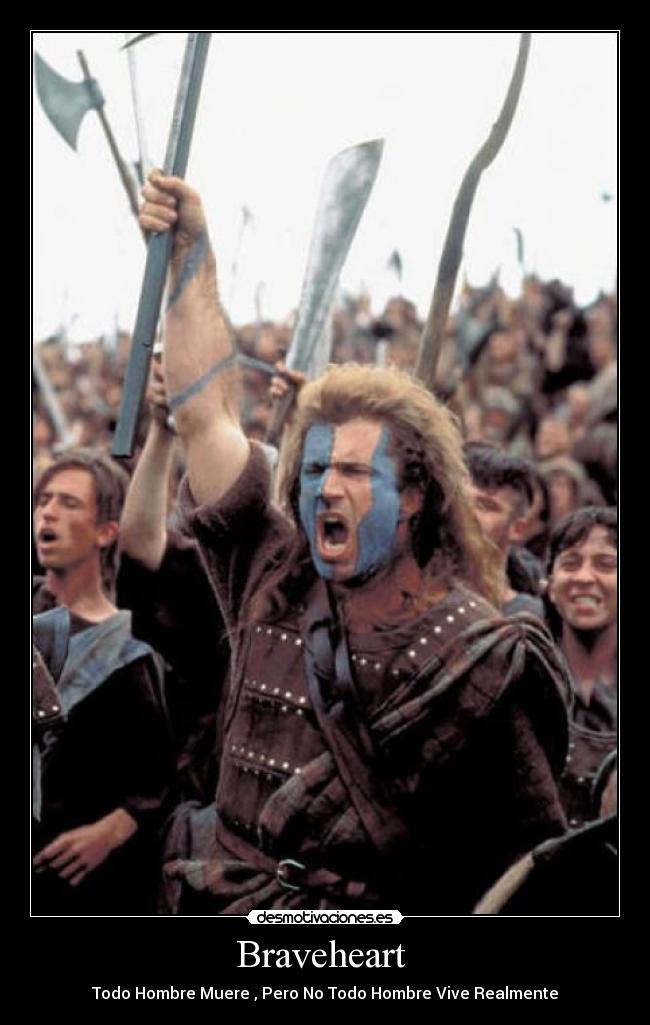 Braveheart - Todo Hombre Muere , Pero No Todo Hombre Vive Realmente