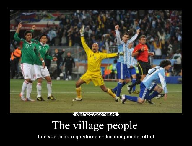 The village people  - han vuelto para quedarse en los campos de fútbol.