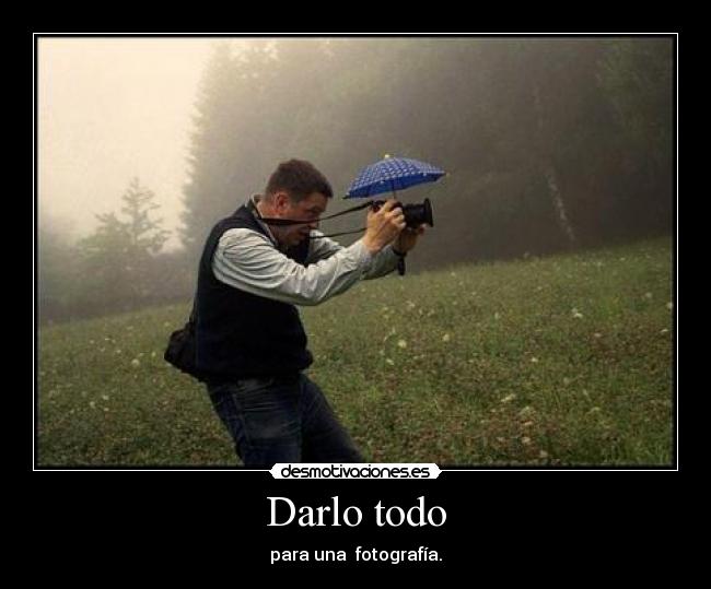 Darlo todo - para una  fotografía.