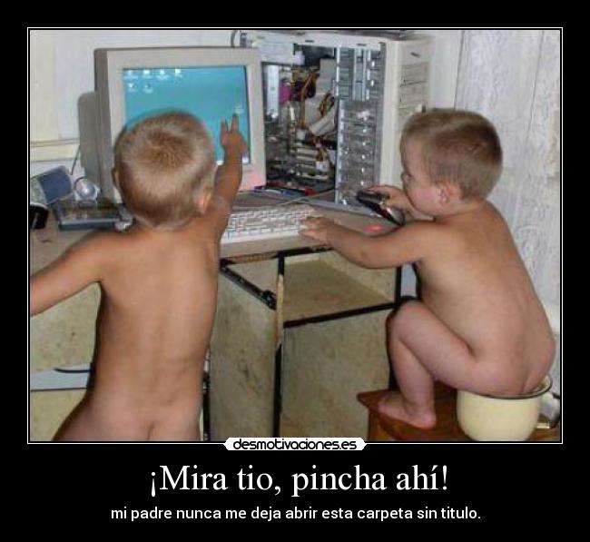 ¡Mira tio, pincha ahí! -