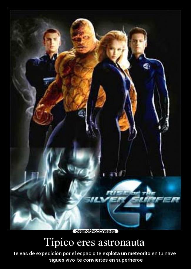 Típico eres astronauta - te vas de expedición por el espacio te explota un meteorito en tu nave
sigues vivo te conviertes en superheroe