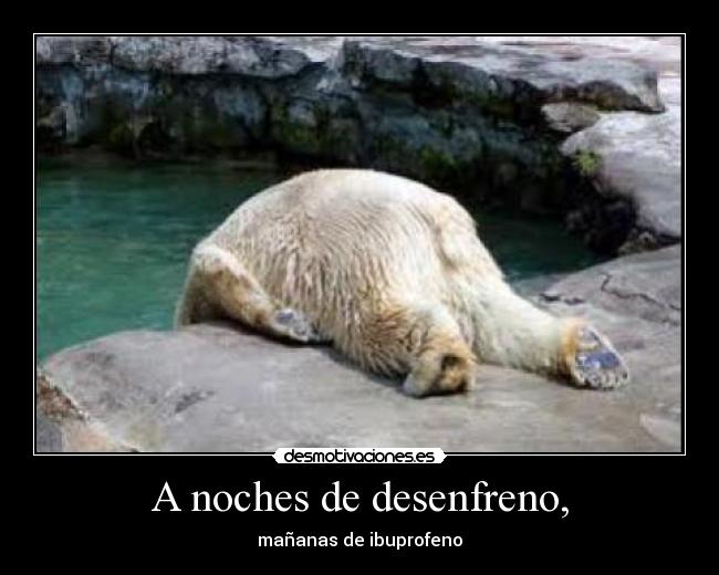 A noches de desenfreno, - mañanas de ibuprofeno