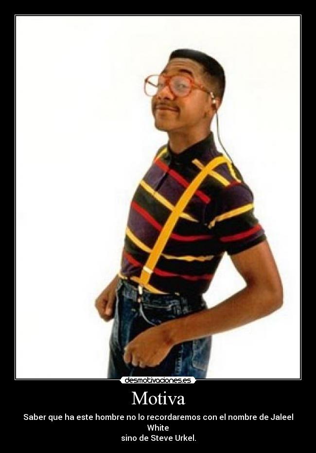 Motiva - Saber que ha este hombre no lo recordaremos con el nombre de Jaleel White
sino de Steve Urkel.