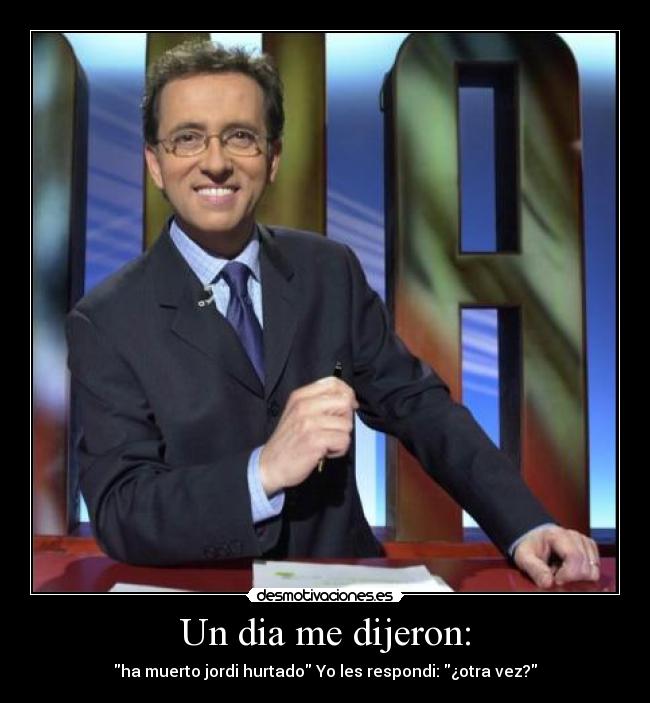 Un dia me dijeron: -