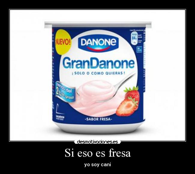 Si eso es fresa - yo soy cani