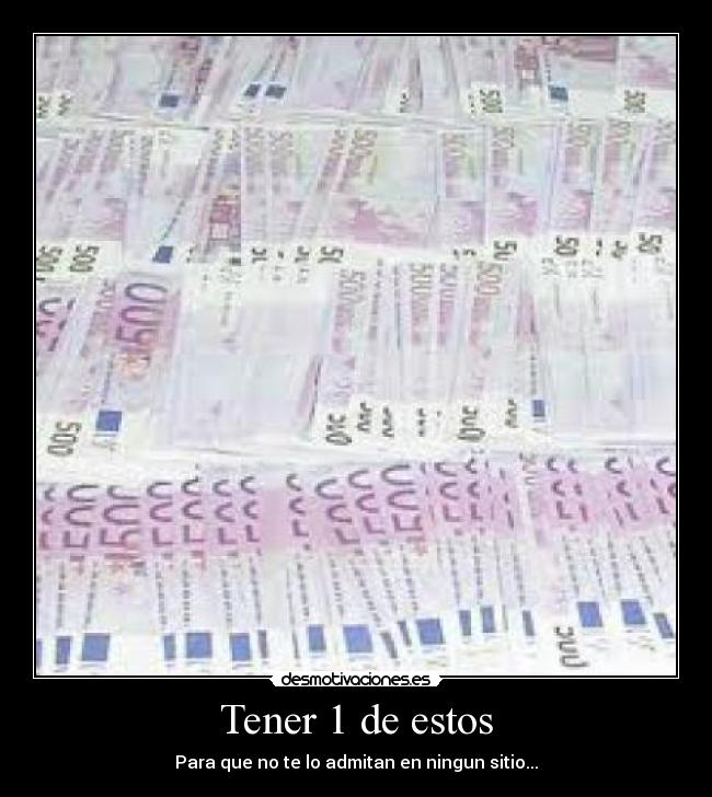 Tener 1 de estos - Para que no te lo admitan en ningun sitio...