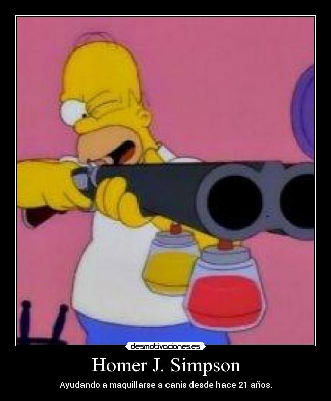 Homer J. Simpson - Ayudando a maquillarse a canis desde hace 21 años.