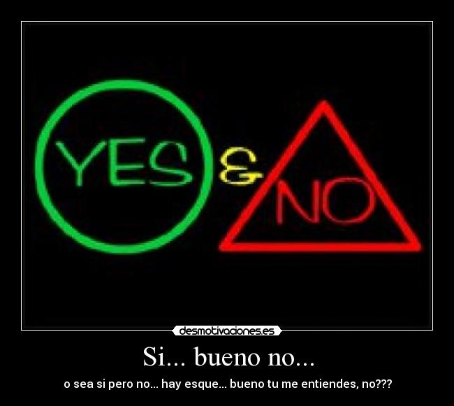Si... bueno no... -