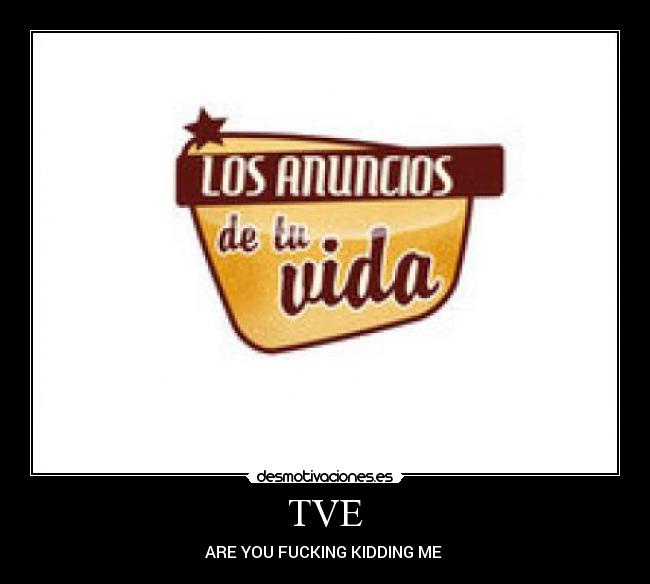 TVE - ARE YOU FUCKING KIDDING ME