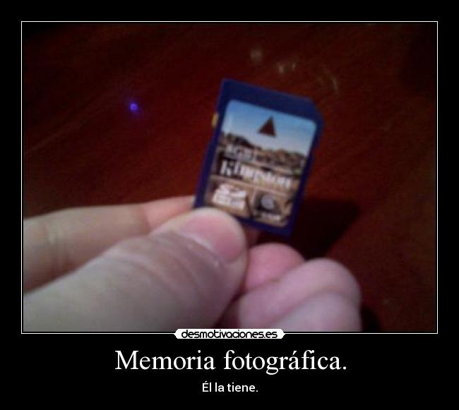 Memoria fotográfica. - Él la tiene.