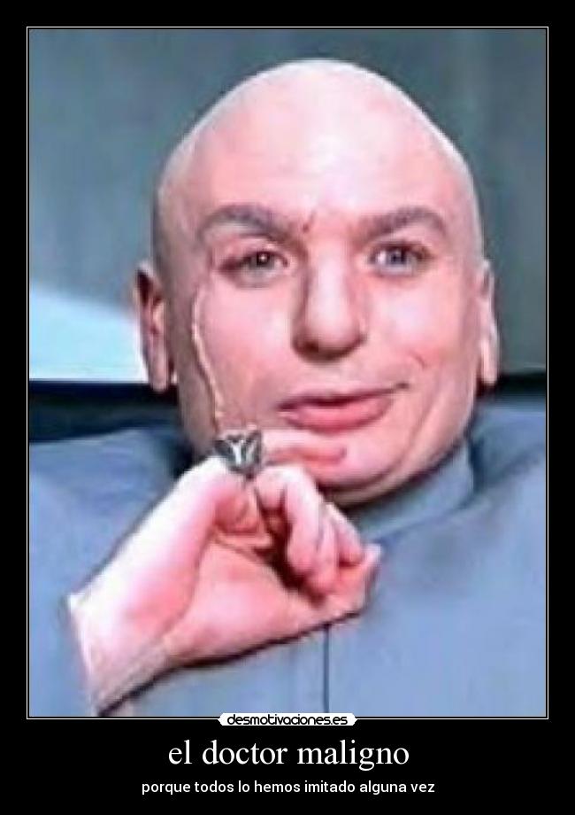 el doctor maligno - porque todos lo hemos imitado alguna vez