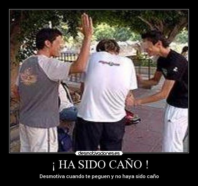 ¡ HA SIDO CAÑO ! -