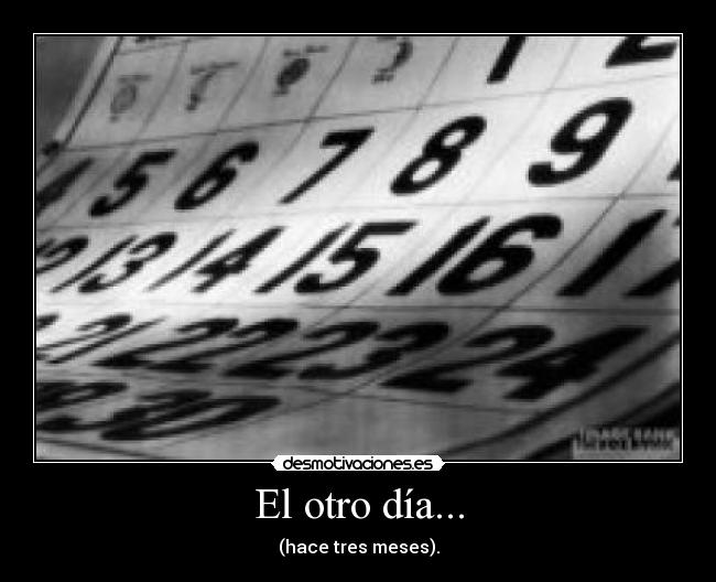 El otro día... - (hace tres meses).