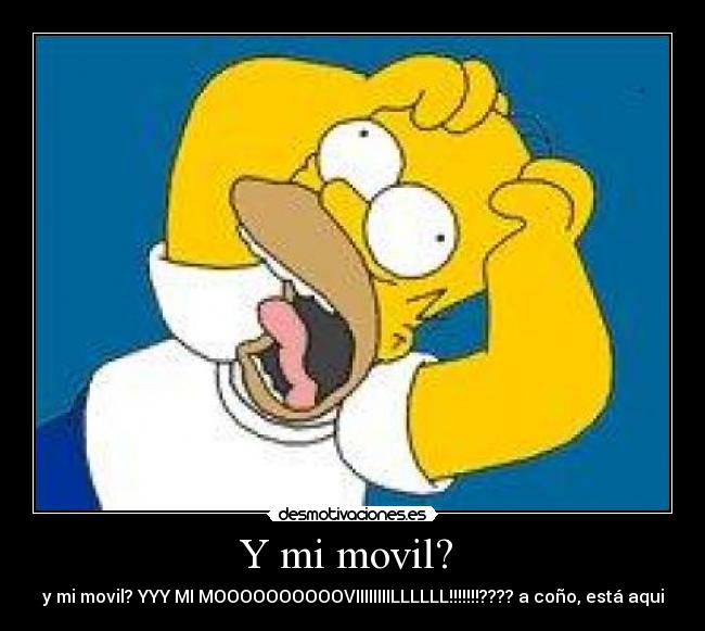Y mi movil? - y mi movil? YYY MI MOOOOOOOOOOVIIIIIIIILLLLLL!!!!!!!???? a coño, está aqui