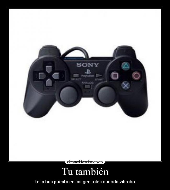Tu también - te lo has puesto en los genitales cuando vibraba