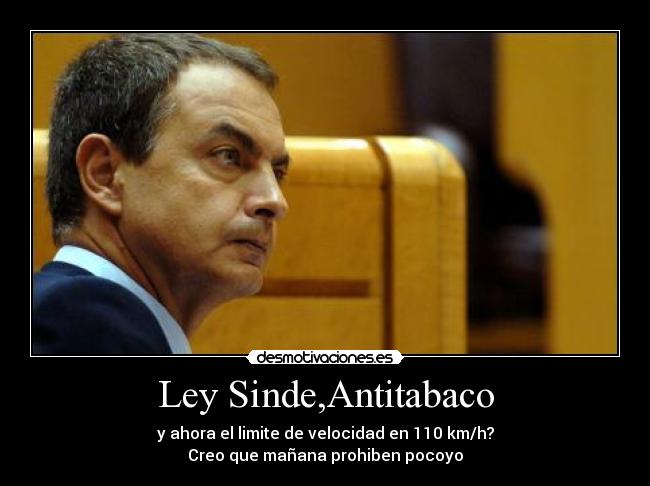 Ley Sinde,Antitabaco - y ahora el limite de velocidad en 110 km/h?
Creo que mañana prohiben pocoyo