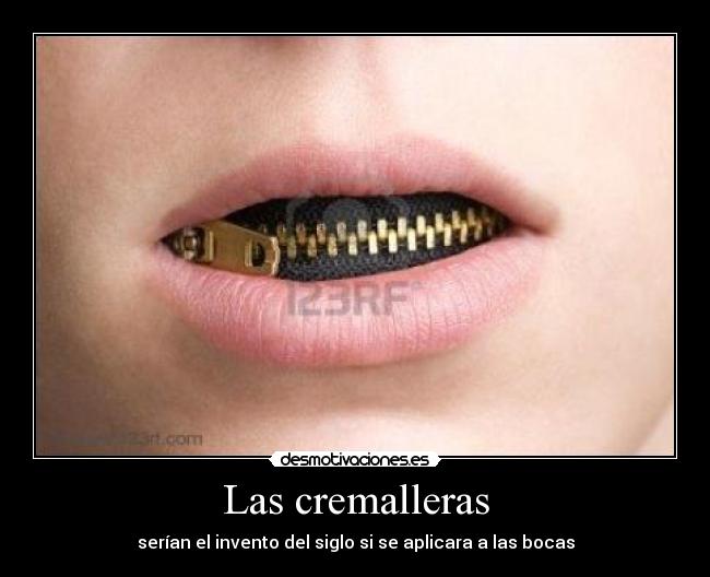Las cremalleras - serían el invento del siglo si se aplicara a las bocas