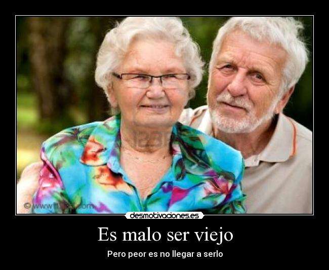 Es malo ser viejo -