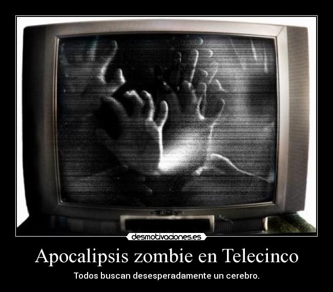 Apocalipsis zombie en Telecinco - Todos buscan desesperadamente un cerebro.
