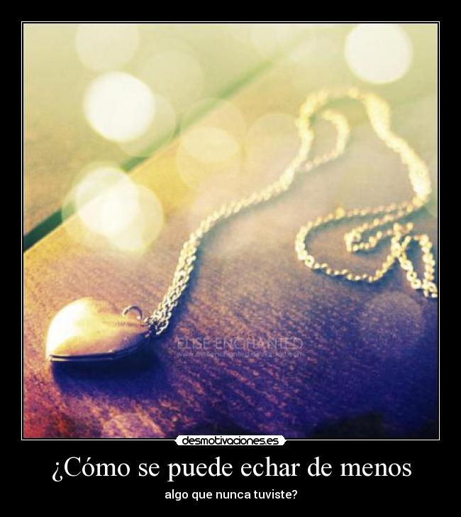 ¿Cómo se puede echar de menos - algo que nunca tuviste?