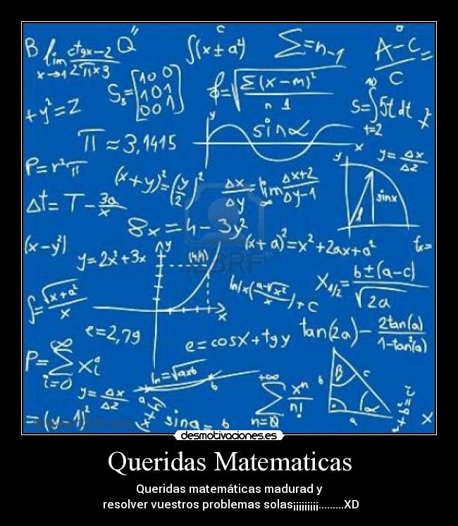 Queridas Matematicas - Queridas matemáticas madurad y
resolver vuestros problemas solas¡¡¡¡¡¡¡¡¡.........XD