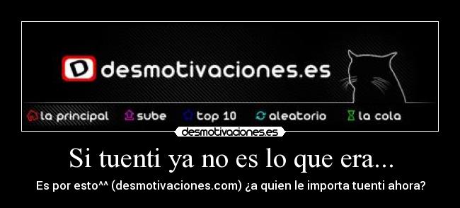 Si tuenti ya no es lo que era... - Es por esto^^ (desmotivaciones.com) ¿a quien le importa tuenti ahora?