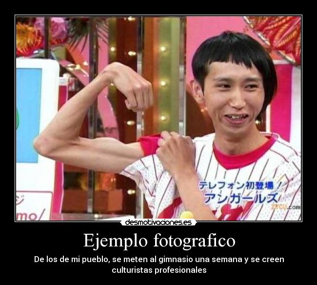 Ejemplo fotografico - De los de mi pueblo, se meten al gimnasio una semana y se creen
culturistas profesionales