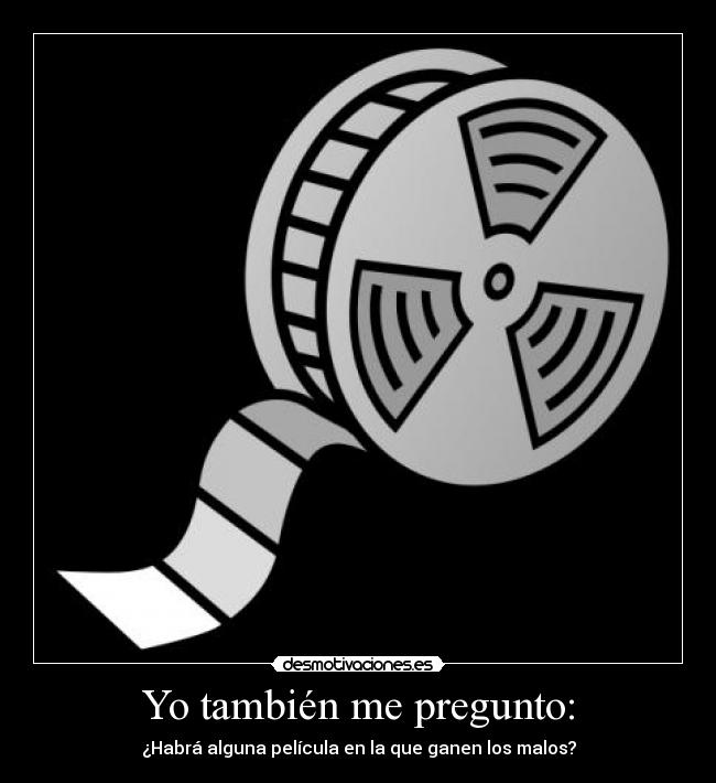 Yo también me pregunto: - ¿Habrá alguna película en la que ganen los malos?