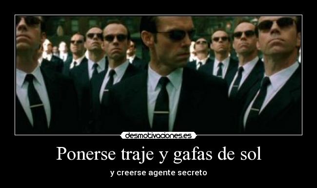 Ponerse traje y gafas de sol - y creerse agente secreto