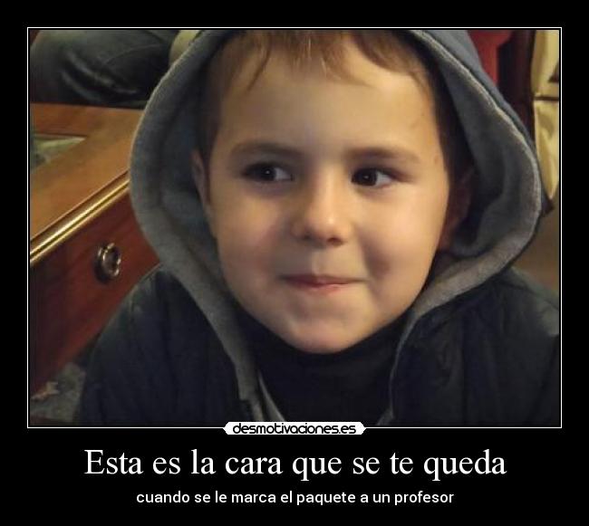 Esta es la cara que se te queda - cuando se le marca el paquete a un profesor
